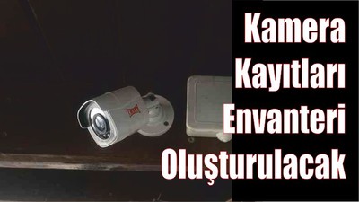 Kamera Kayıtları Envanteri Oluşacak