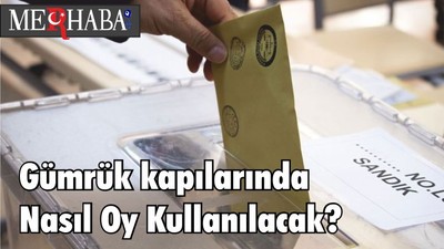 Gümrük kapılarında Nasıl Oy Kullanılacak?