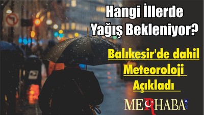 Hangi İllerde Yağış Bekleniyor? Balıkesir'de dahil...Meteoroloji Açıkladı