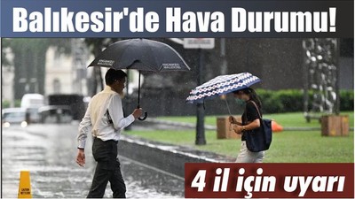 Balıkesir'de Hava Durumu! 4 il için uyarı var