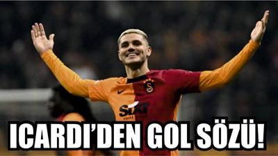 ICARDI’DEN GOL SÖZÜ!