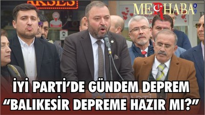 İYİ PARTİ’DE GÜNDEM DEPREM “BALIKESİR DEPREME HAZIR MI?”