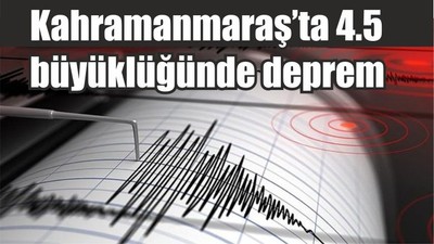 Kahramanmaraş’ta 4.5 büyüklüğünde deprem