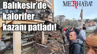 Son Dakika: Balıkesir’de kalorifer kazanı patladı!
