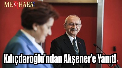 Kılıçdaroğlu’ndan Akşener’e Jet Yanıt!