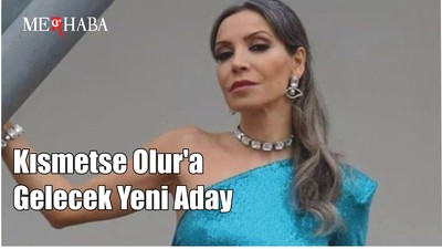 Kısmetse Olur'a Gelecek Yeni Aday