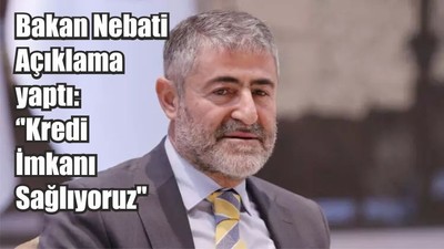 Bakan Nebati Açıklama yaptı: ''Kredi İmkanı Sağlıyoruz''
