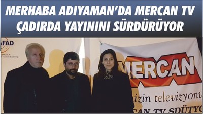 MERHABA ADIYAMAN’DA MERCAN TV ÇADIRDA YAYININI SÜRDÜRÜYOR