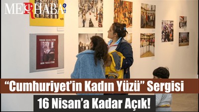 “Cumhuriyet’in Kadın Yüzü” Sergisi 16 Nisan’a Kadar Açık!
