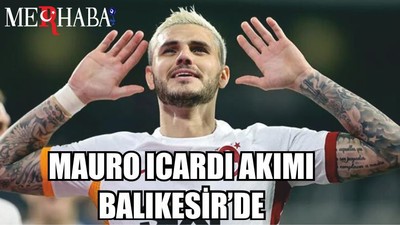 MAURO ICARDI AKIMI BALIKESİR’DE