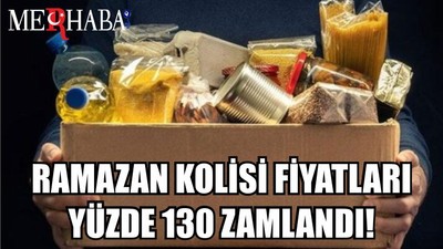 RAMAZAN KOLİSİ FİYATLARI YÜZDE 130 ZAMLANDI!