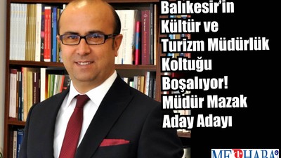Balıkesir’in Kültür ve Turizm Müdürlük Koltuğu Boşalıyor! Müdür Mazak Aday Adayı