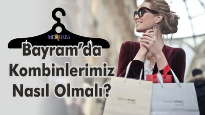 Bayram'da Kombinlerimiz Nasıl olmalı?