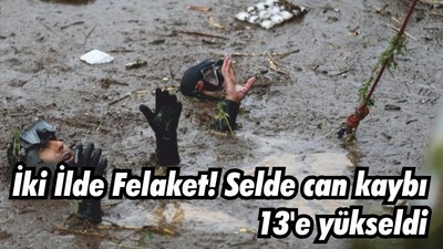 İki İlde Felaket! Selde can kaybı 13'e yükseldi