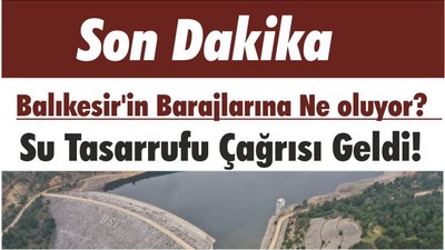 Balıkesir'in Barajlarına Ne oluyor? Su Tasarrufu Çağrısı Geldi! İşte O dikkat Çeken Video