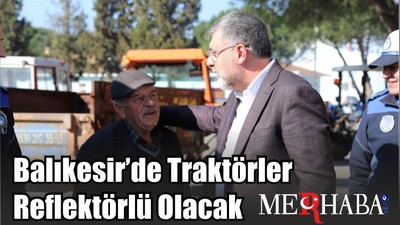 Balıkesir’de Traktörler Reflektörlü Olacak