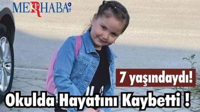 7 yaşındaki Kız Öğrenci okulda hayatını kaybetti !