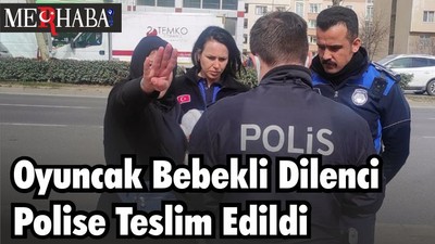 Oyuncak Bebekli Dilenci Polise Teslim Edildi