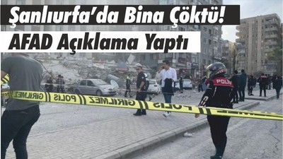 Şanlıurfa’da Bina Çöktü! AFAD Açıklama Yaptı