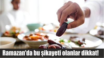 Ramazan'da bu şikayeti olanlar dikkat!