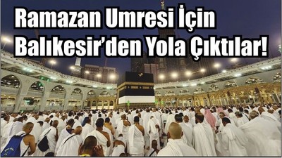 Ramazan Umresi İçin Balıkesir’den Yola Çıktılar!