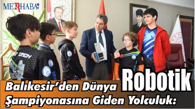 Balıkesir’den Dünya Şampiyonasına Giden Yolculuk: Robotik