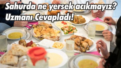 Sahurda ne yersek acıkmayız? Uzmanı Cevapladı!