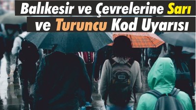 Balıkesir ve Çevrelerine Sarı ve Turuncu Kod Uyarısı
