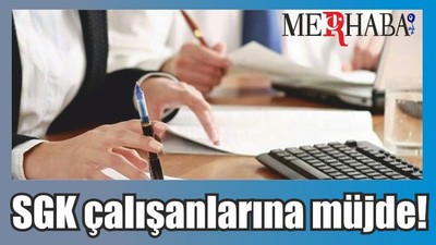 SGK çalışanlarına müjde!