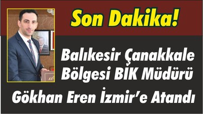 Son Dakika! Balıkesir Çanakkale Bölgesi BİK Müdürü Gökhan Eren İzmir’e Atandı