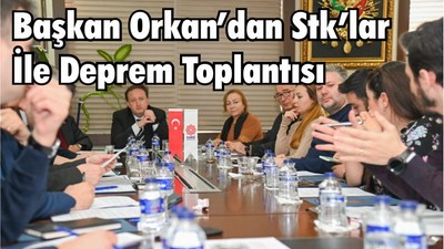 Başkan Orkan’dan Stk’lar İle Deprem Toplantısı