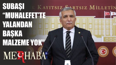 SUBAŞI “MUHALEFET’TE YALANDAN BAŞKA MALZEME YOK”