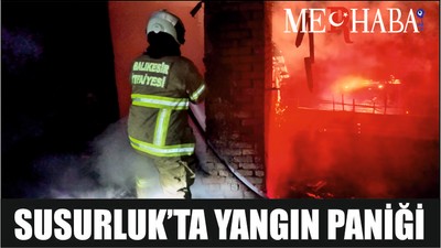SUSURLUK’TA YANGIN PANİĞİ