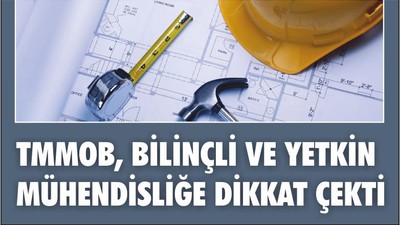 TMMOB, BİLİNÇLİ VE YETKİN MÜHENDİSLİĞE DİKKAT ÇEKTİ