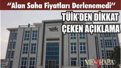 TÜİK’DEN DİKKAT ÇEKEN AÇIKLAMA ‘’Alan Saha Fiyatları Derlenemedi’’