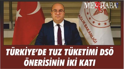 TÜRKİYE’DE TUZ TÜKETİMİ DSÖ ÖNERİSİNİN İKİ KATI