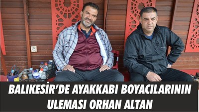 BALIKESİR’DE AYAKKABI BOYACILARININ ULEMASI ORHAN ALTAN