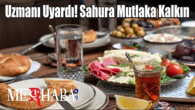 Uzmanı Uyardı! Sahura Mutlaka Kalkın