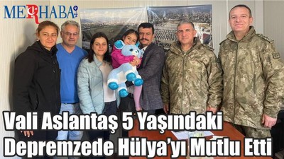 Vali Aslantaş 5 Yaşındaki Depremzede Hülya’yı Mutlu Etti