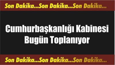 Cumhurbaşkanlığı Kabinesi Bugün Toplanıyor
