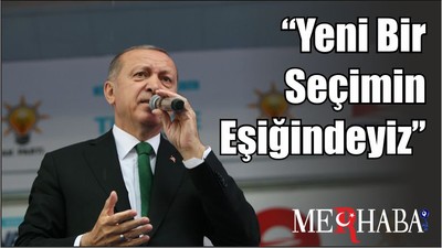 Cumhurbaşkanı Erdoğan, "Yeni bir seçimin eşiğindeyiz’’