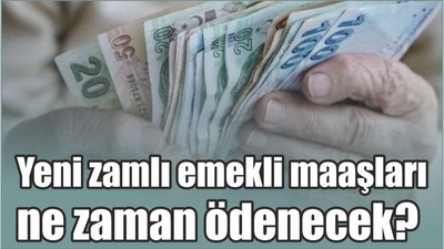 Yeni zamlı emekli maaşları ne zaman ödenecek?