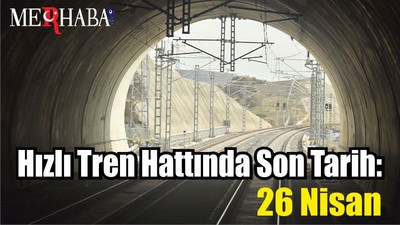 Hızlı Tren Hattında Son Tarih: 26 Nisan