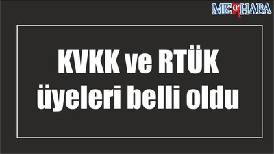KVKK ve RTÜK üyeleri belli oldu