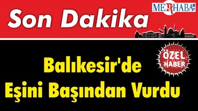 Balıkesir'de Eşini Başından Vurdu