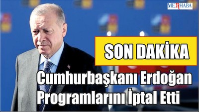 Cumhurbaşkanı Erdoğan Programlarını İptal Etti