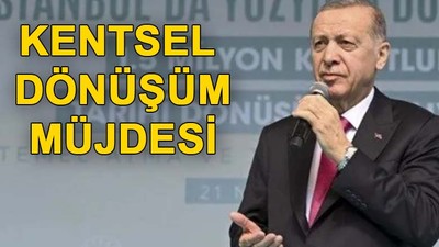 Erdoğan'dan kentsel dönüşüm müjdesi