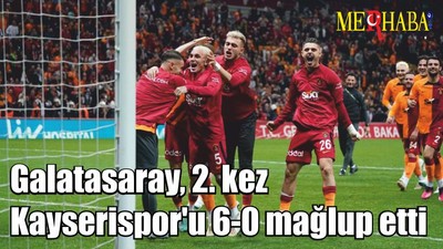 Galatasaray, 2. kez Kayserispor'u 6-0 mağlup etti