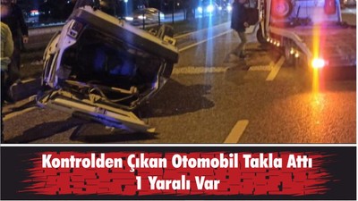 Kontrolden Çıkan Otomobil Takla Attı, 1 Yaralı Var