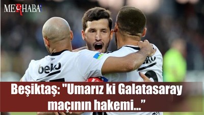 Beşiktaş: "Umarız ki Galatasaray maçının hakemi…"